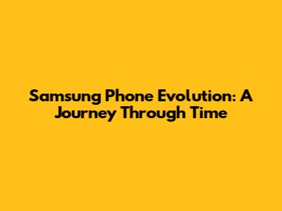 Samsung Phone Evolution: A Journey Through Time