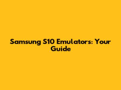 Samsung S10 Emulators: Your Guide