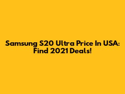 Samsung S20 Ultra Price In USA: Find 2021 Deals!