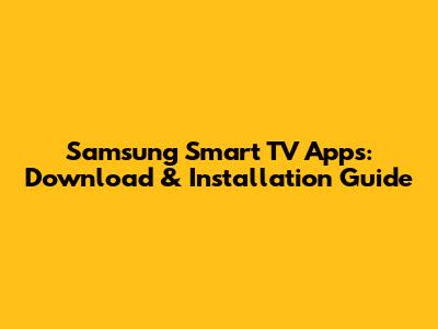 Samsung Smart TV Apps: Download & Installation Guide