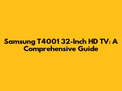 Samsung T4001 32-Inch HD TV: A Comprehensive Guide