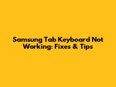 Samsung Tab Keyboard Not Working: Fixes & Tips