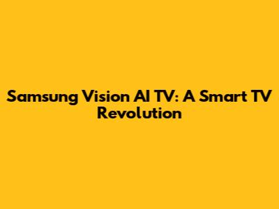 Samsung Vision AI TV: A Smart TV Revolution