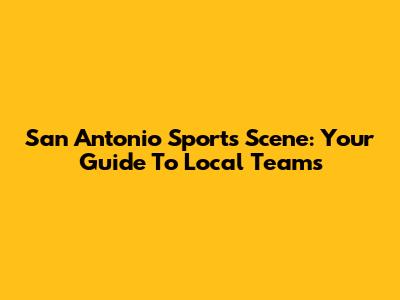 San Antonio Sports Scene: Your Guide To Local Teams