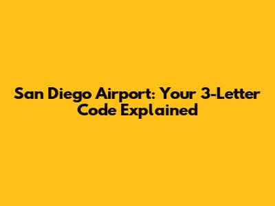 San Diego Airport: Your 3-Letter Code Explained