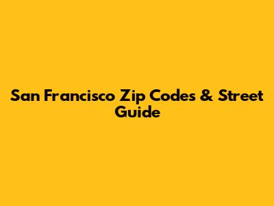 San Francisco Zip Codes & Street Guide
