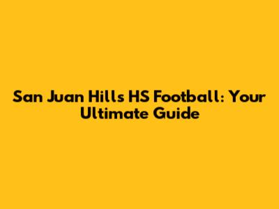 San Juan Hills HS Football: Your Ultimate Guide