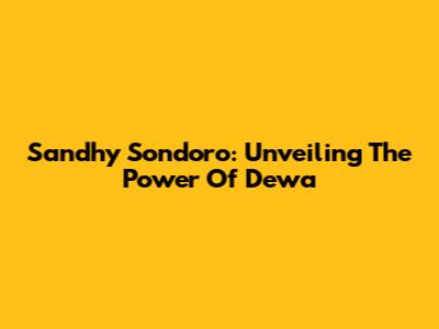 Sandhy Sondoro: Unveiling The Power Of Dewa