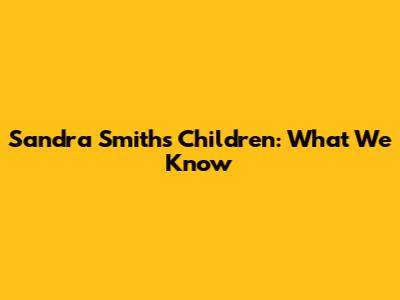 Sandra Smith's Children: What We Know