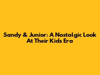 Sandy & Junior: A Nostalgic Look At Their Kids' Era
