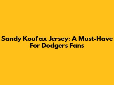 Sandy Koufax Jersey: A Must-Have For Dodgers Fans