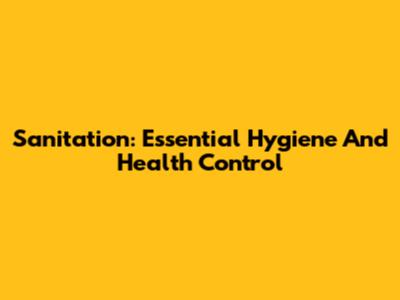 Sanitation: Essential Hygiene And Health Control