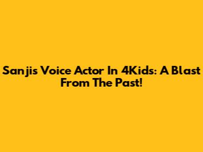 Sanji's Voice Actor In 4Kids: A Blast From The Past!