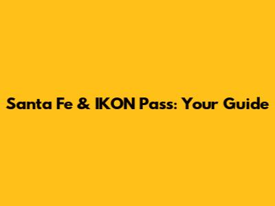 Santa Fe & IKON Pass: Your Guide