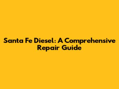 Santa Fe Diesel: A Comprehensive Repair Guide