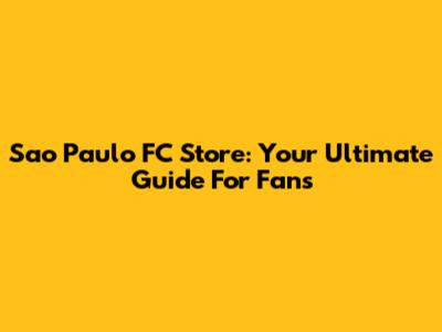 Sao Paulo FC Store: Your Ultimate Guide For Fans