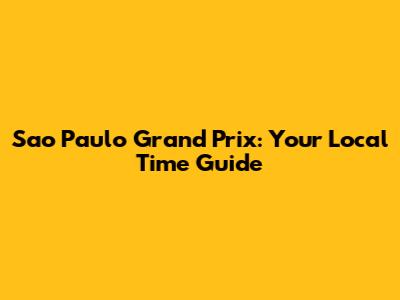 Sao Paulo Grand Prix: Your Local Time Guide