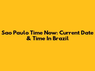 Sao Paulo Time Now: Current Date & Time In Brazil