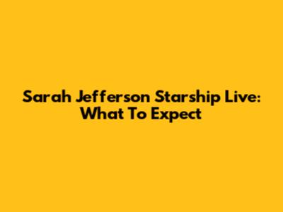 Sarah Jefferson Starship Live: What To Expect