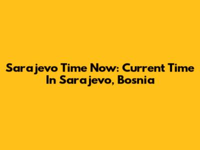 Sarajevo Time Now: Current Time In Sarajevo, Bosnia