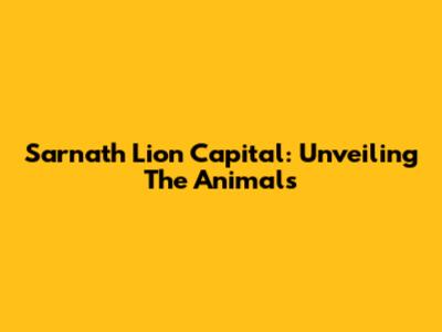 Sarnath Lion Capital: Unveiling The Animals