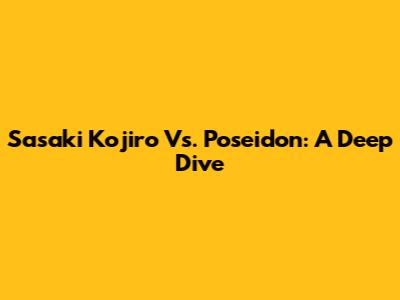 Sasaki Kojiro Vs. Poseidon: A Deep Dive