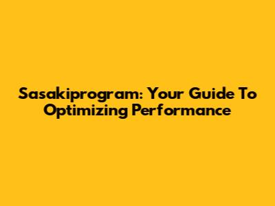Sasakiprogram: Your Guide To Optimizing Performance
