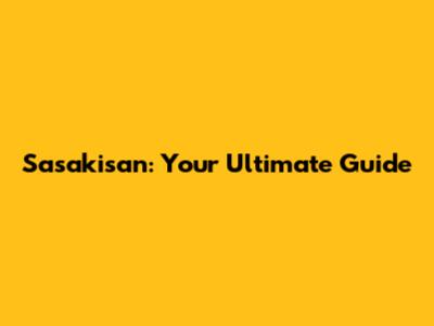 Sasakisan: Your Ultimate Guide
