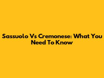 Sassuolo Vs Cremonese: What You Need To Know