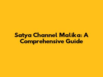 Satya Channel Malika: A Comprehensive Guide