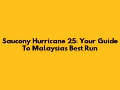 Saucony Hurricane 25: Your Guide To Malaysia's Best Run