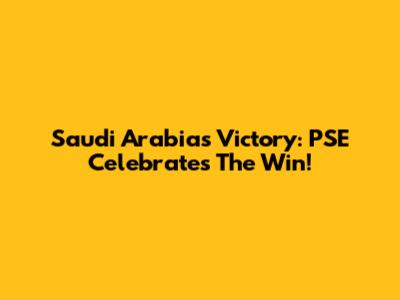 Saudi Arabia's Victory: PSE Celebrates The Win!