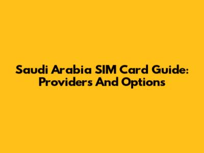 Saudi Arabia SIM Card Guide: Providers And Options