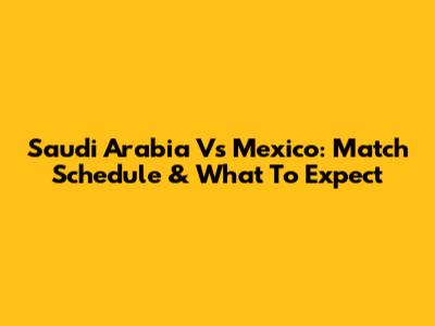 Saudi Arabia Vs Mexico: Match Schedule & What To Expect