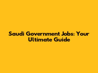 Saudi Government Jobs: Your Ultimate Guide