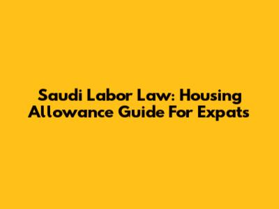 Saudi Labor Law: Housing Allowance Guide For Expats