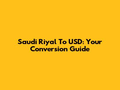 Saudi Riyal To USD: Your Conversion Guide