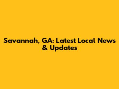 Savannah, GA: Latest Local News & Updates