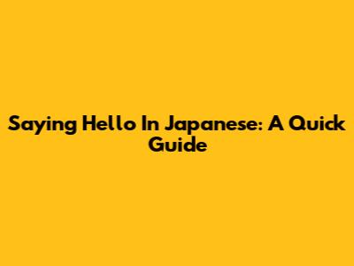 Saying Hello In Japanese: A Quick Guide