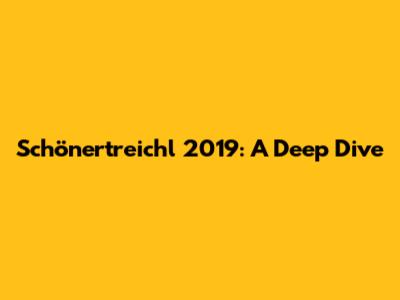 Schönertreichl 2019: A Deep Dive