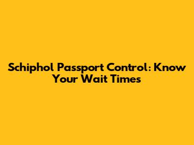 Schiphol Passport Control: Know Your Wait Times