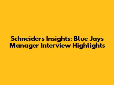 Schneider's Insights: Blue Jays Manager Interview Highlights