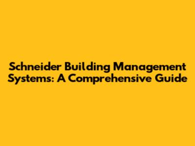 Schneider Building Management Systems: A Comprehensive Guide