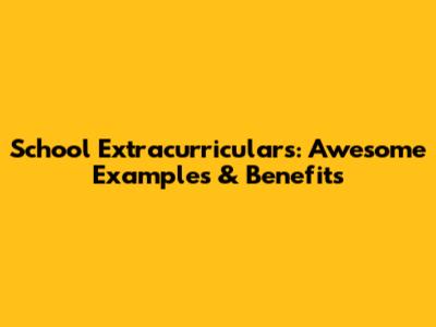 School Extracurriculars: Awesome Examples & Benefits