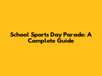 School Sports Day Parade: A Complete Guide