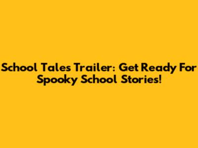 School Tales Trailer: Get Ready For Spooky School Stories!