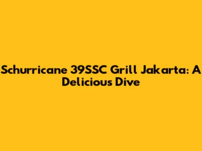 Schurricane 39SSC Grill Jakarta: A Delicious Dive