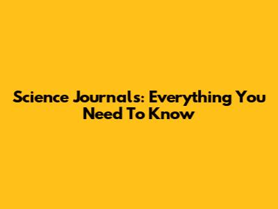 Science Journals: Everything You Need To Know