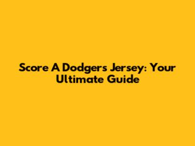 Score A Dodgers Jersey: Your Ultimate Guide