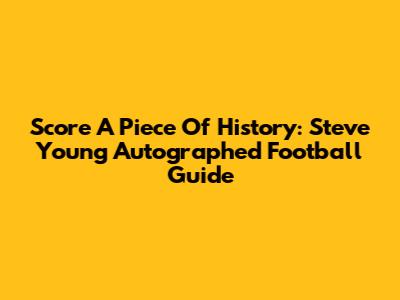 Score A Piece Of History: Steve Young Autographed Football Guide